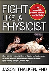 Fight Like a Physicist: The Incredible Science Behind Martial Arts (Paperback)