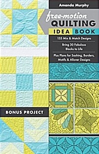 Free-Motion Quilting Idea Book: - 155 Mix & Match Designs - Bring 30 Fabulous Blocks to Life - Plus Plans for Sashing, Borders, Motifs & Allover Desig (Paperback)