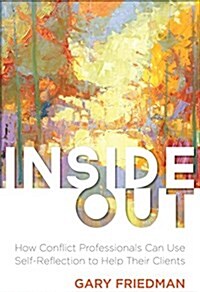 Inside Out: How Conflict Professionals Can Use Self-Reflection to Help Their Clients (Paperback)