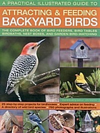 A Practical Illustrated Guide to Attracting and Feeding Backyard Birds: The Complete Book of Bird Feeders, Bird Tables, Birdbaths, Nest Boxes, and Gar (Paperback)