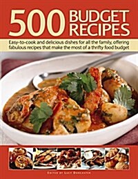 500 Budget Recipes : Easy-To-Cook and Delicious Dishes for All the Family, Offering Fabulous Recipes That Make the Most of a Thrifty Food Budget (Paperback)