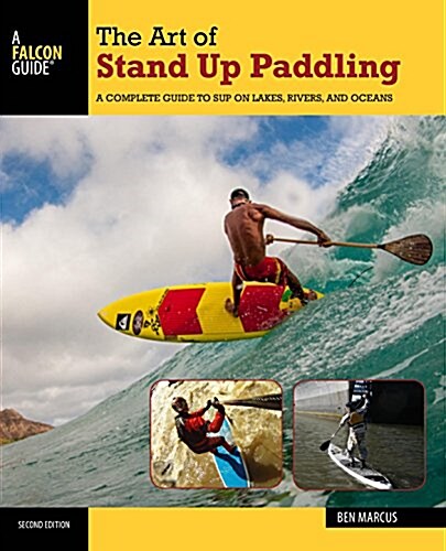 The Art of Stand Up Paddling: A Complete Guide to Sup on Lakes, Rivers, and Oceans (Paperback, 2)