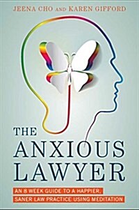 The Anxious Lawyer: An 8-Week Guide to a Happier, Saner Law Practice Using Meditation (Hardcover)