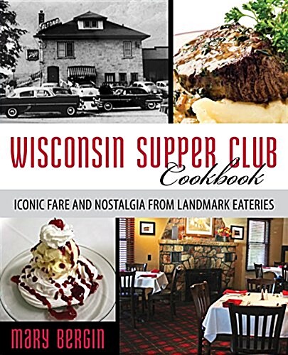 Wisconsin Supper Club Cookbook: Iconic Fare and Nostalgia from Landmark Eateries (Paperback)