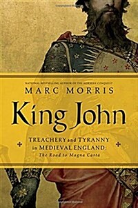 King John: Treachery and Tyranny in Medieval England: The Road to Magna Carta (Hardcover)