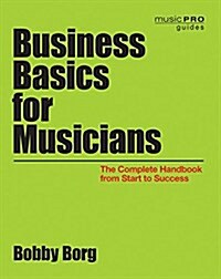 Business Basics for Musicians: The Complete Handbook from Start to Success (Paperback)