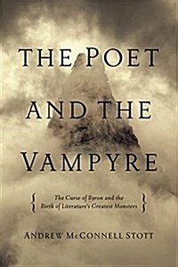 The Poet and the Vampyre: The Curse of Byron and the Birth of Literatures Greatest Monsters (Paperback)