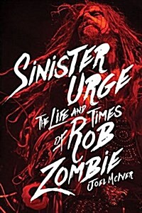 Sinister Urge : The Life and Times of Rob Zombie (Hardcover)