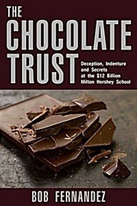 The Chocolate Trust: Deception, Indenture and Secrets at the $12 Billion Milton Hershey School (Hardcover)