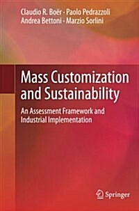 Mass Customization and Sustainability : An Assessment Framework and Industrial Implementation (Paperback)