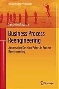 Business Process Reengineering: Automation Decision Points in Process Reengineering (Paperback, 2013)