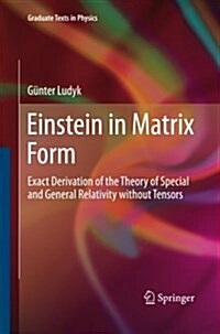 Einstein in Matrix Form: Exact Derivation of the Theory of Special and General Relativity Without Tensors (Paperback, 2013)