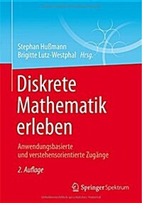 Diskrete Mathematik Erleben: Anwendungsbasierte Und Verstehensorientierte Zug?ge (Paperback, 2, 2., Erw. Aufl.)