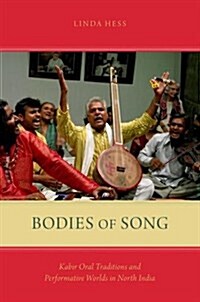 Bodies of Song: Kabir Oral Traditions and Performative Worlds in North India (Paperback)