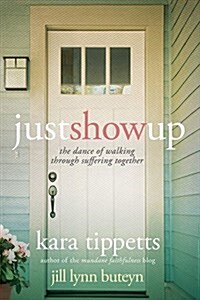 Just Show Up: The Dance of Walking Through Suffering Together (Paperback)