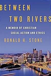 Between Two Rivers: A Memoir of Christian Social Action and Ethics (Hardcover)