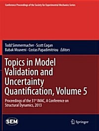 Topics in Model Validation and Uncertainty Quantification, Volume 5: Proceedings of the 31st iMac, a Conference on Structural Dynamics, 2013 (Paperback, 2013)