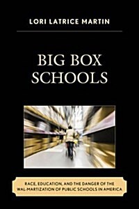 Big Box Schools: Race, Education, and the Danger of the Wal-Martization of Public Schools in America (Hardcover)