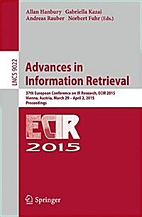 Advances in Information Retrieval: 37th European Conference on IR Research, Ecir 2015, Vienna, Austria, March 29 - April 2, 2015. Proceedings (Paperback, 2015)