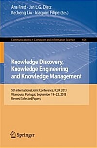 Knowledge Discovery, Knowledge Engineering and Knowledge Management: 5th International Joint Conference, Ic3k 2013, Vilamoura, Portugal, September 19- (Paperback, 2015)