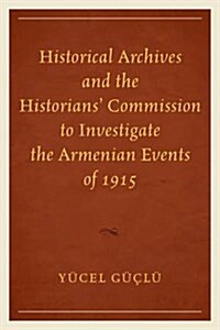 Historical Archives and the Historians Commission to Investigate the Armenian Events of 1915 (Paperback)
