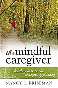 The Mindful Caregiver: Finding Ease in the Caregiving Journey (Paperback)