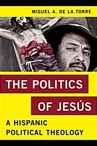 The Politics of Jes?: A Hispanic Political Theology (Hardcover)
