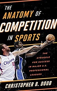 The Anatomy of Competition in Sports: The Struggle for Success in Major Us Professional Leagues (Hardcover)