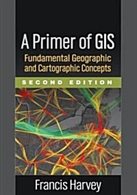 A Primer of GIS: Fundamental Geographic and Cartographic Concepts (Paperback, 2)