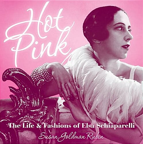 Hot Pink: The Life & Fashions of Elsa Schiaparelli (Hardcover)
