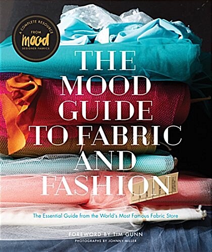 The Mood Guide to Fabric and Fashion: The Essential Guide from the Worlds Most Famous Fabric Store (Hardcover)