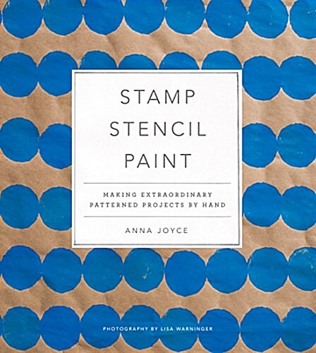 Stamp Stencil Paint: Making Extraordinary Patterned Projects by Hand (Hardcover)