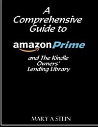 A Comprehensive Guide to Amazon Prime and the Kindle Owners? Lending Library (Paperback)