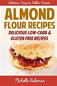 Almond Flour Recipes: Delicious Low-Carb & Gluten Free Recipes (Paperback)