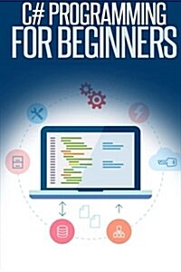 C# Programming for Beginners: An Introduction and Step-By-Step Guide to Programming in C# (Paperback)