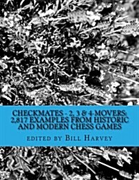 Checkmates - 2, 3 & 4-Movers: 2,817 Examples from Historic and Modern Chess Games (Paperback)