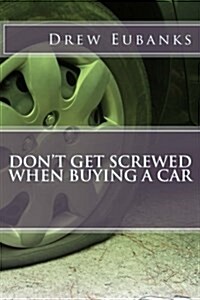 Dont Get Screwed When Buying a Car (Paperback)