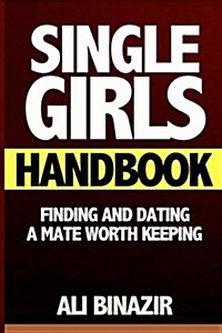 Single Girls Handbook: Finding & Dating a Mate Worth Keeping (Dating, Soulmate, Soulmate Experience, Dating Books, Get the Guy, Relationship (Paperback)