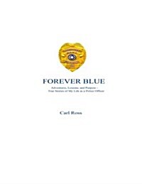 Forever Blue: Adventures, Lessons, and Purpose - True Stories of My Life as a Police Officer (Paperback)
