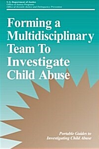 Forming a Multidisciplinary Team to Investigate Child Abuse (Paperback)