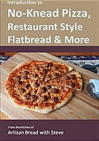 Introduction to No-Knead Pizza, Restaurant Style Flatbread & More: From the Kitchen of Artisan Bread with Steve (Paperback)