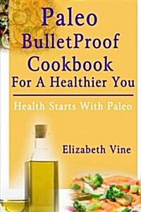 Paleo Bulletproof Cookbook For A Healthier You: Health Starts With Paleo (Paperback)