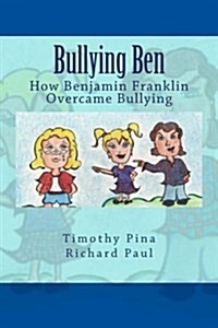 Bullying Ben: How Benjamin Franklin Overcame Bullying (Paperback)