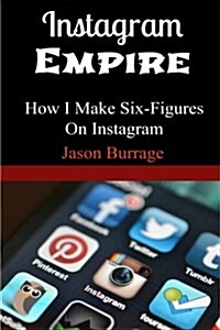 Instagram Empire: How I Make Six Figures On Instagram (Paperback)