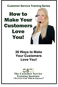 How to Make Your Customers Love You!: 26 Ways to Make Your Customers Love You! (Paperback)