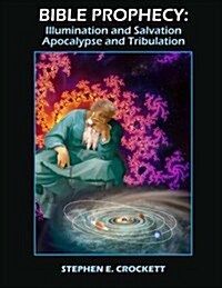 Bible Prophecy: Illumination and Salvation, Apocalypse and Tribulation (Paperback)