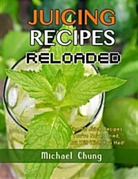 Juicing Recipes Reloaded: The 50 Juice Recipes That You?ve Never Tried, But Will Wish You Had! (Paperback)