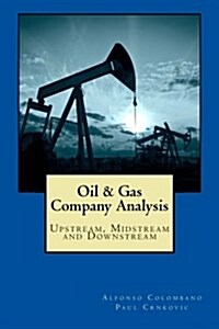 Oil & Gas Company Analysis: Upstream, Midstream and Downstream (Paperback)