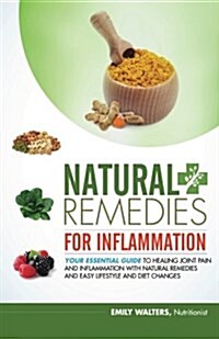 Natural Remedies for Inflammation: Your Essential Guide to Healing Joint Pain and Inflammation with Natural Remedies and Easy Lifestyle and Diet Chang (Paperback)