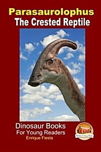 Parasaurolophus - The Crested Reptile (Paperback)